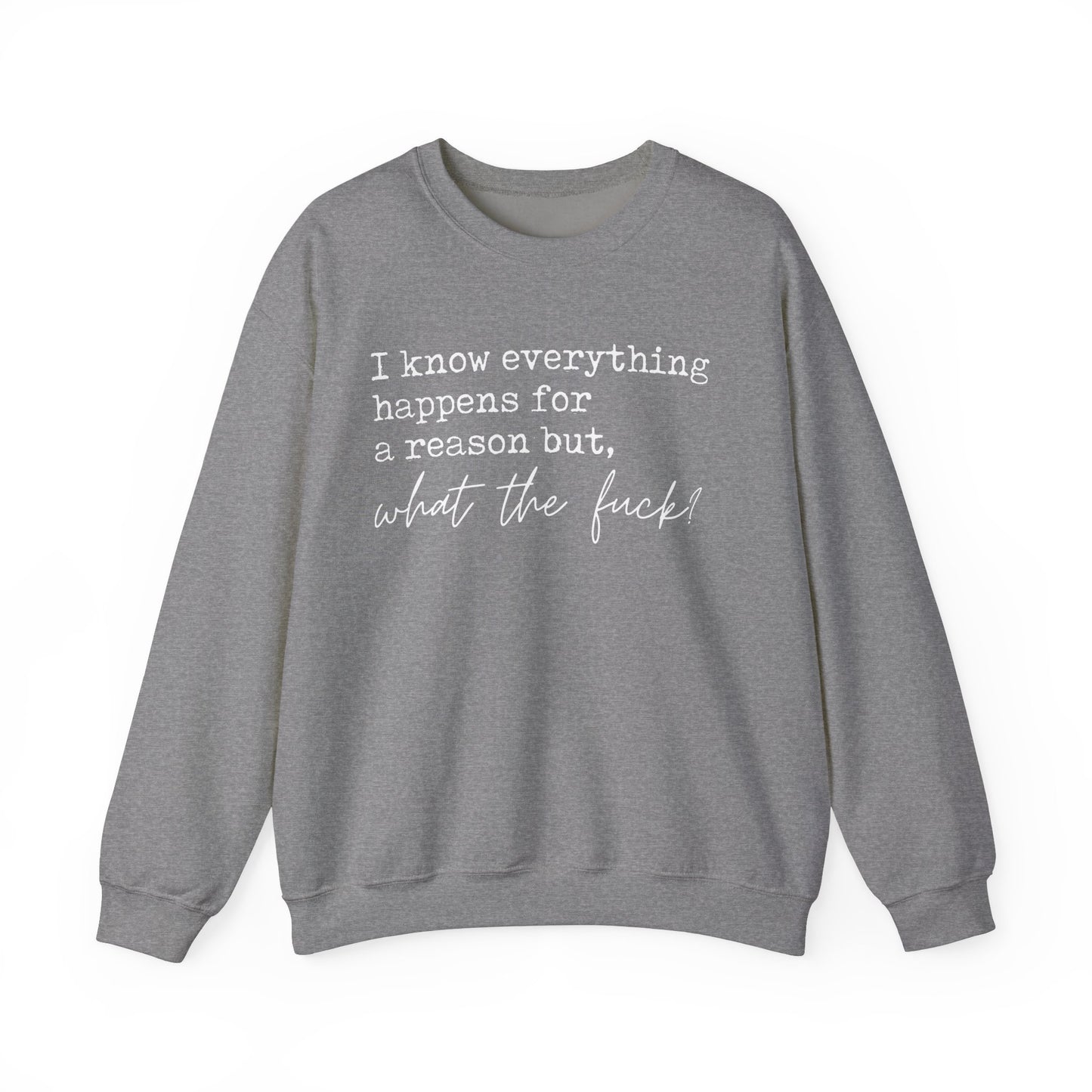 Distressed 'I know everything happens for a reason, but wtf' Crewneck Sweatshirt - Variety of Colors, Unisex Sweatshirt, Graphic Quote